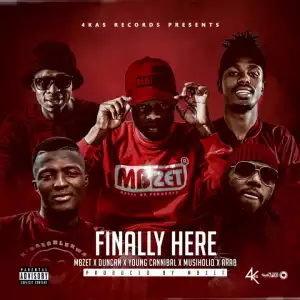 MBzet - Finally Here Ft. Arab, Duncan, Young Cannibal & MusiholiQ